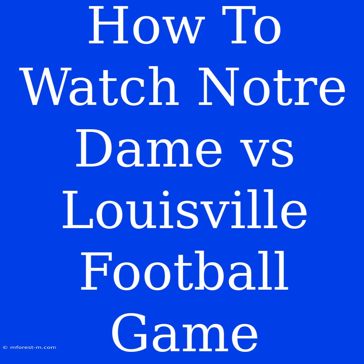 How To Watch Notre Dame Vs Louisville Football Game