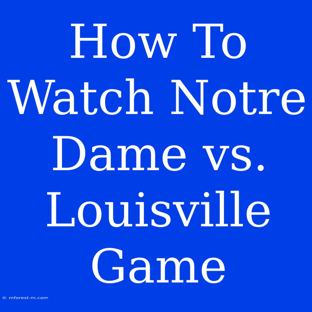 How To Watch Notre Dame Vs. Louisville Game