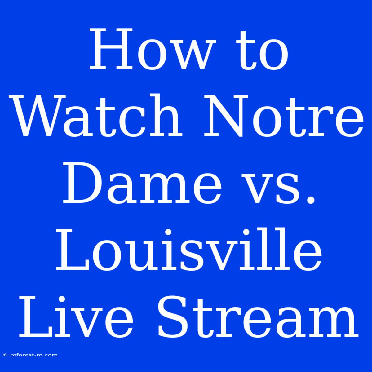 How To Watch Notre Dame Vs. Louisville Live Stream