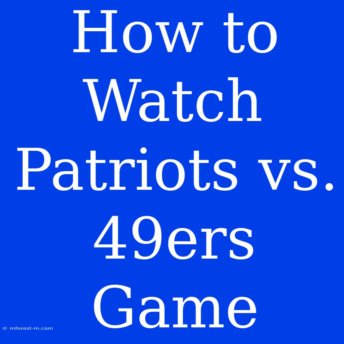 How To Watch Patriots Vs. 49ers Game