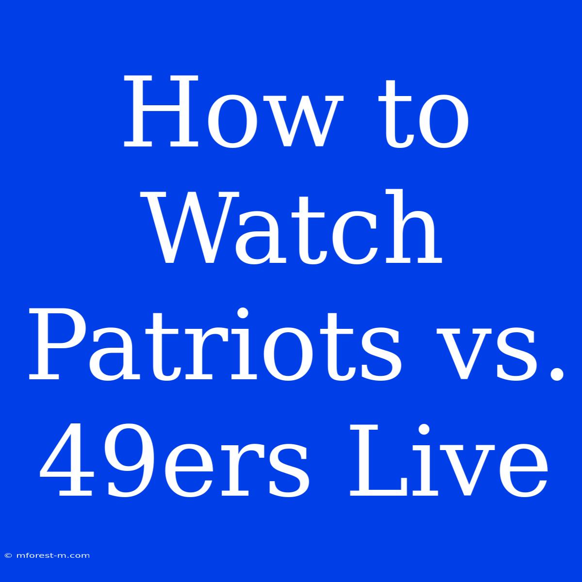 How To Watch Patriots Vs. 49ers Live