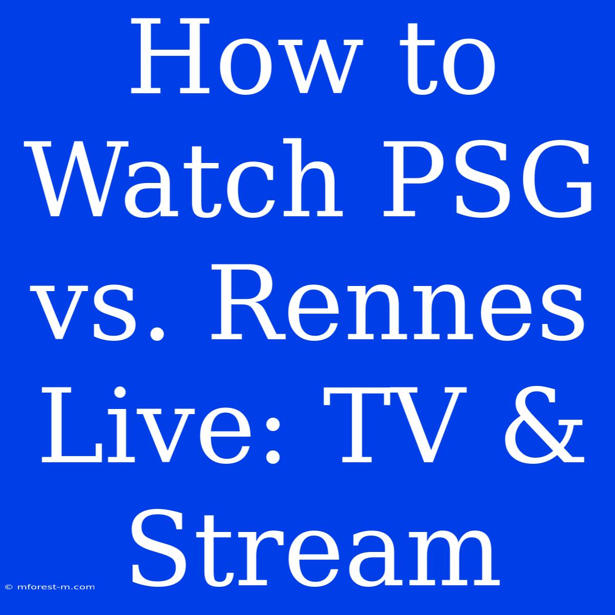 How To Watch PSG Vs. Rennes Live: TV & Stream