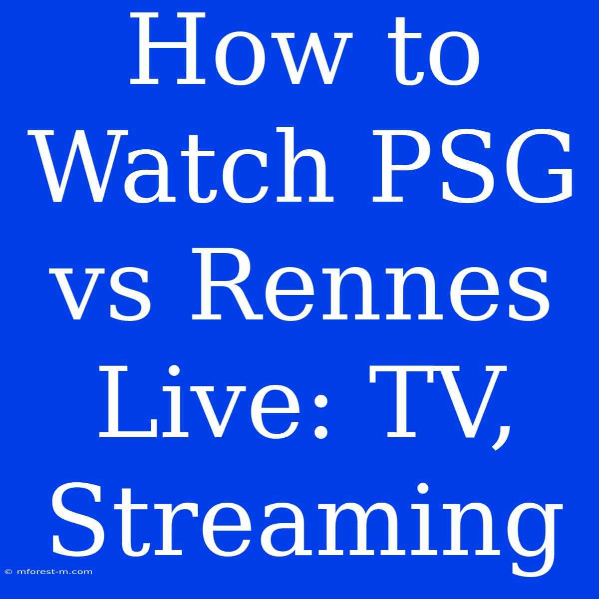 How To Watch PSG Vs Rennes Live: TV, Streaming