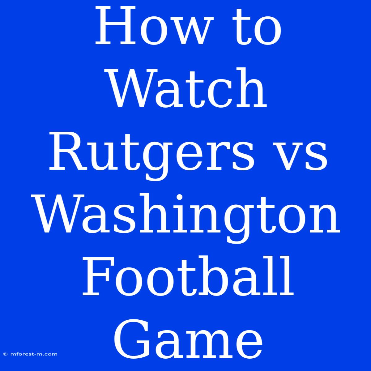 How To Watch Rutgers Vs Washington Football Game