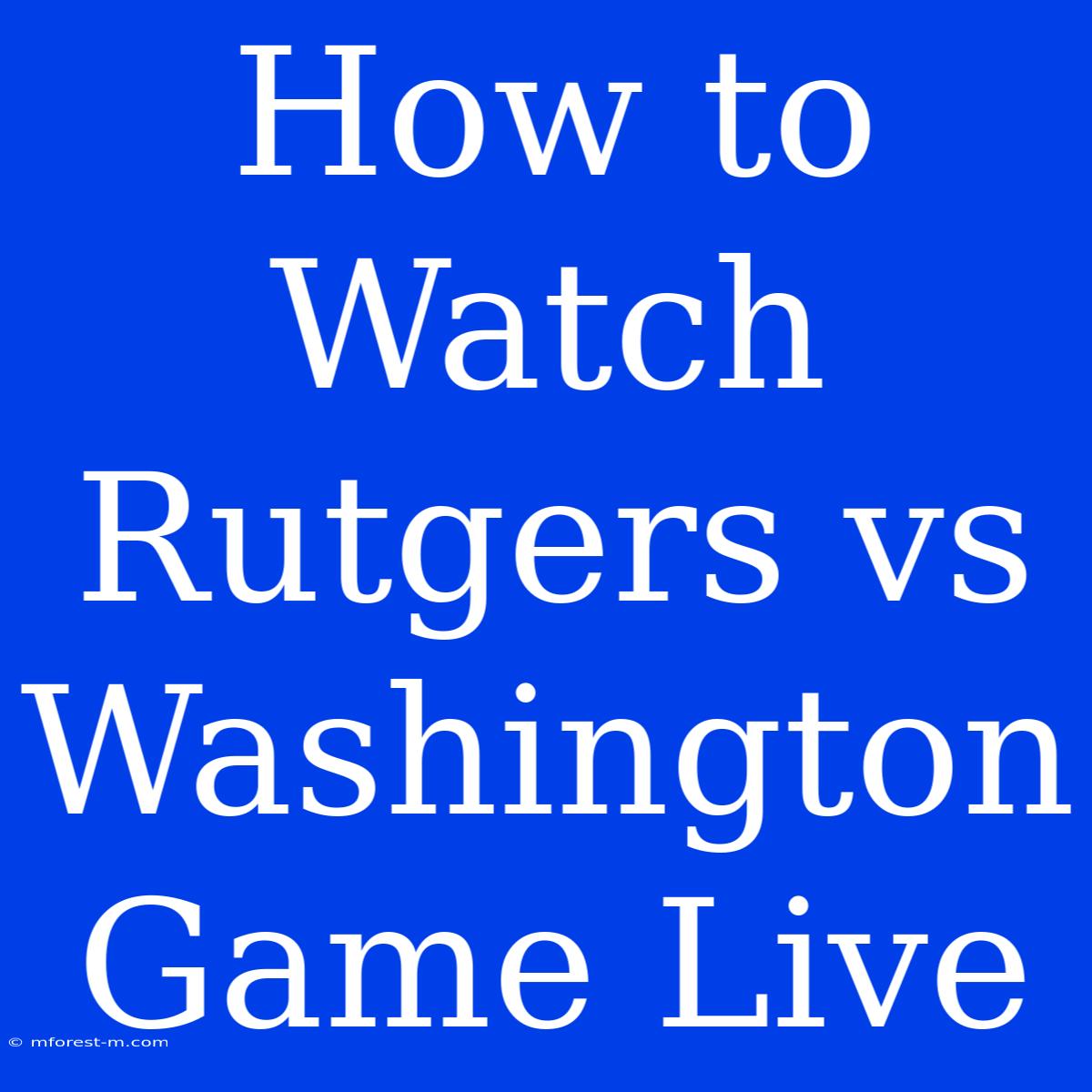 How To Watch Rutgers Vs Washington Game Live