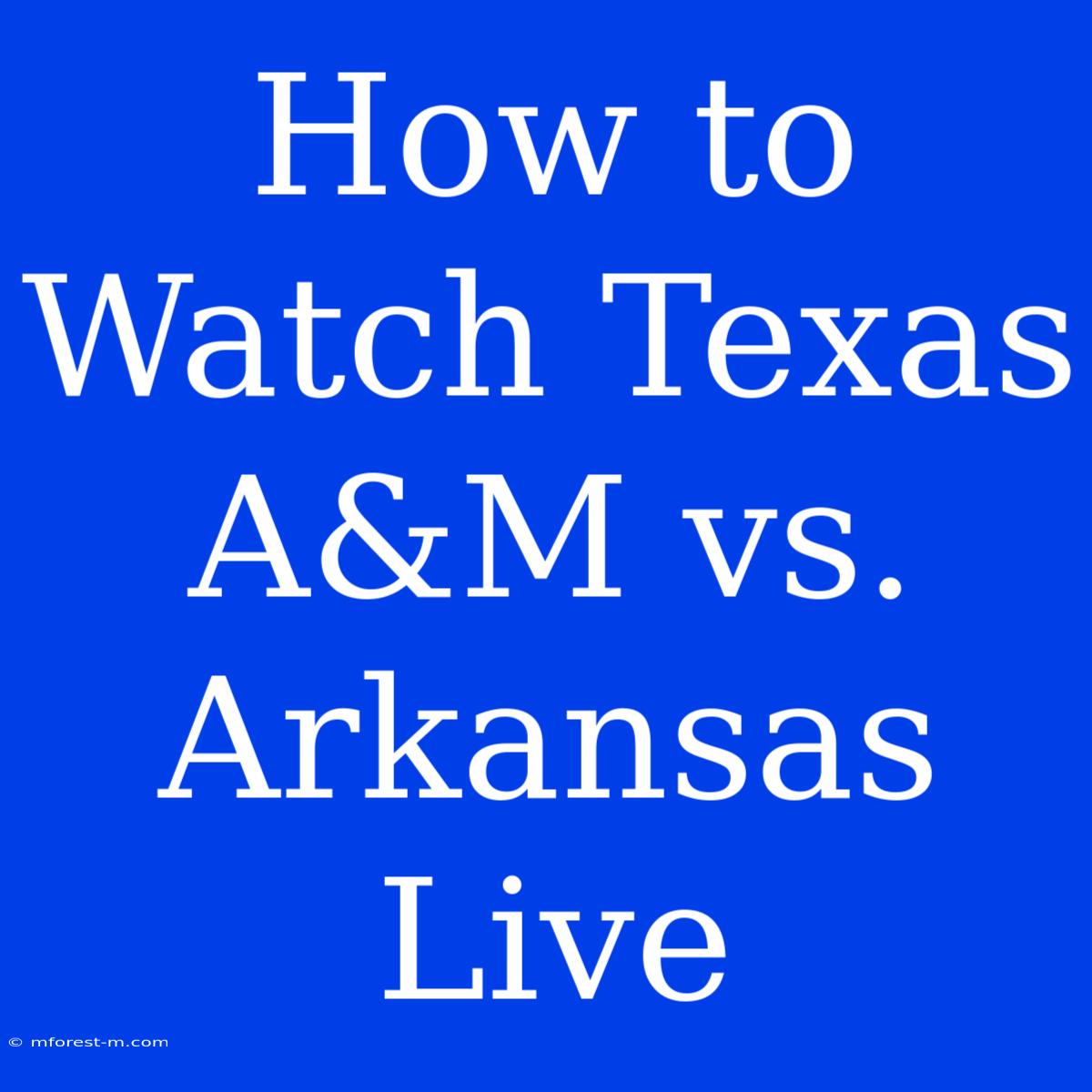 How To Watch Texas A&M Vs. Arkansas Live