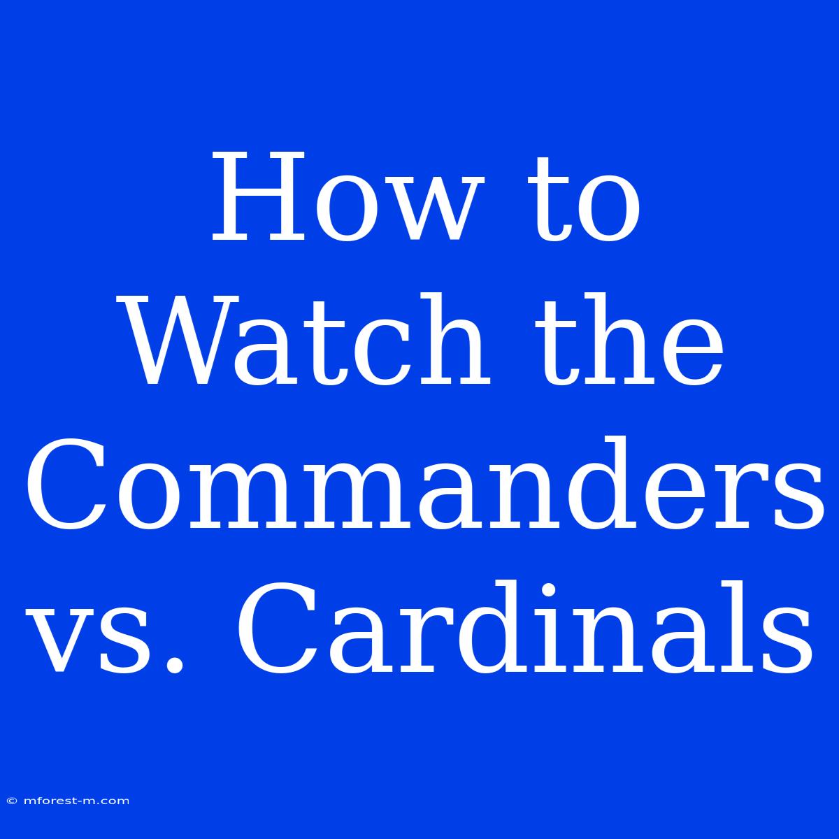 How To Watch The Commanders Vs. Cardinals 