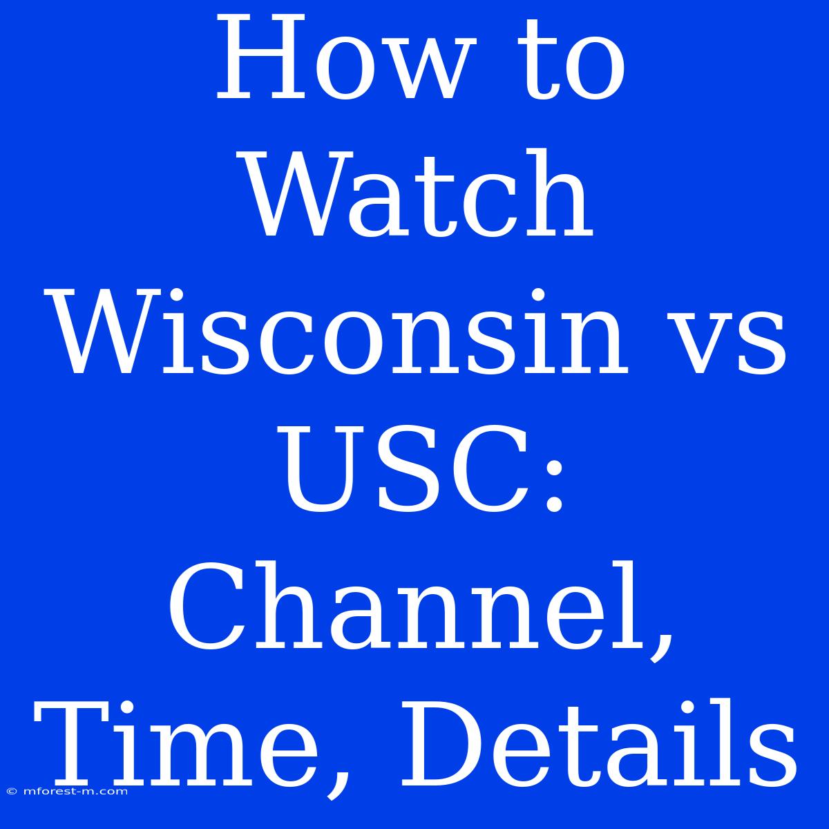 How To Watch Wisconsin Vs USC: Channel, Time, Details