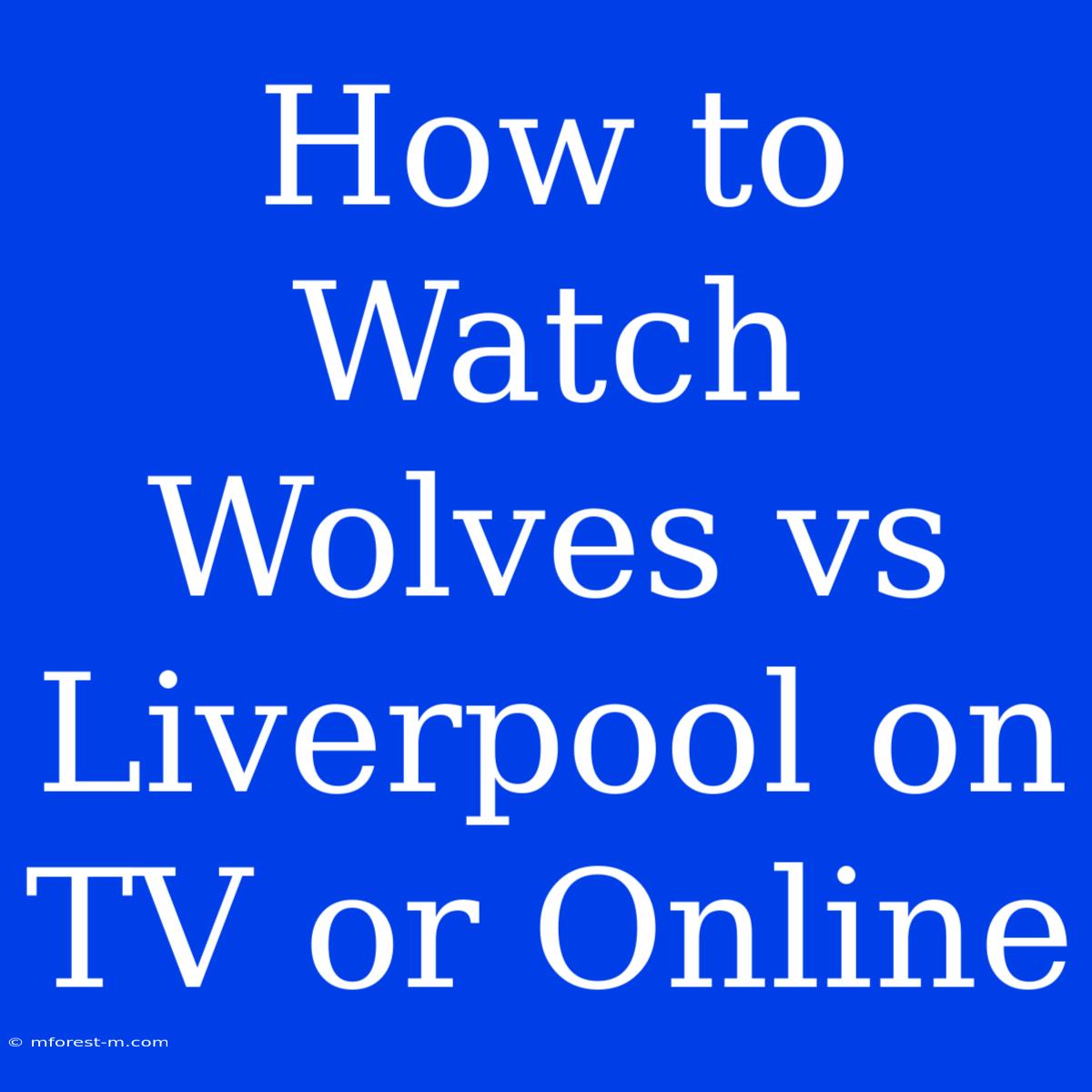 How To Watch Wolves Vs Liverpool On TV Or Online