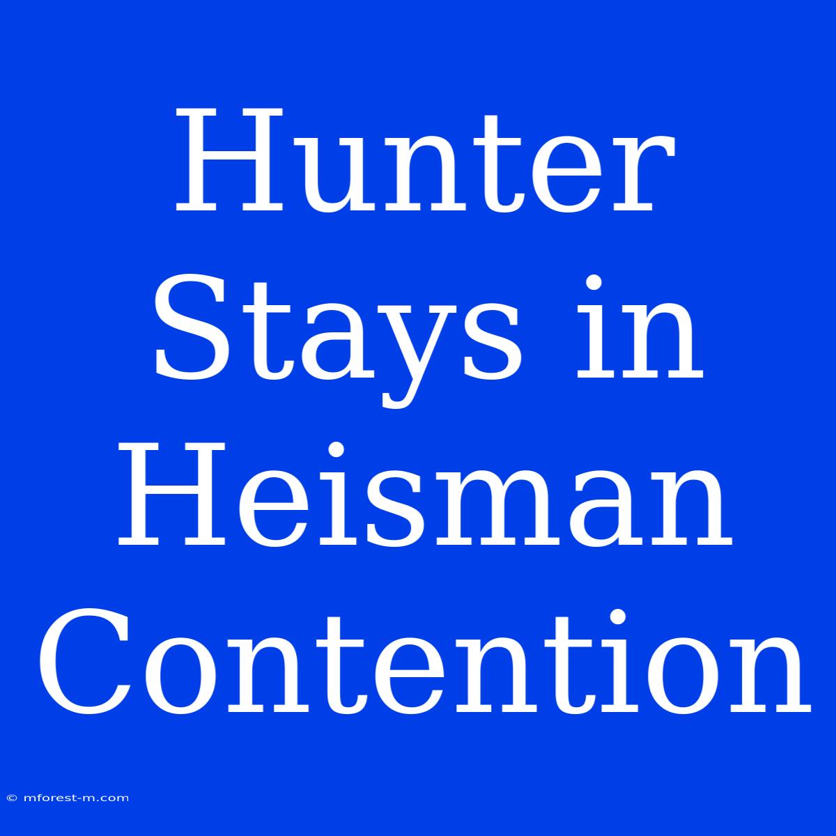 Hunter Stays In Heisman Contention