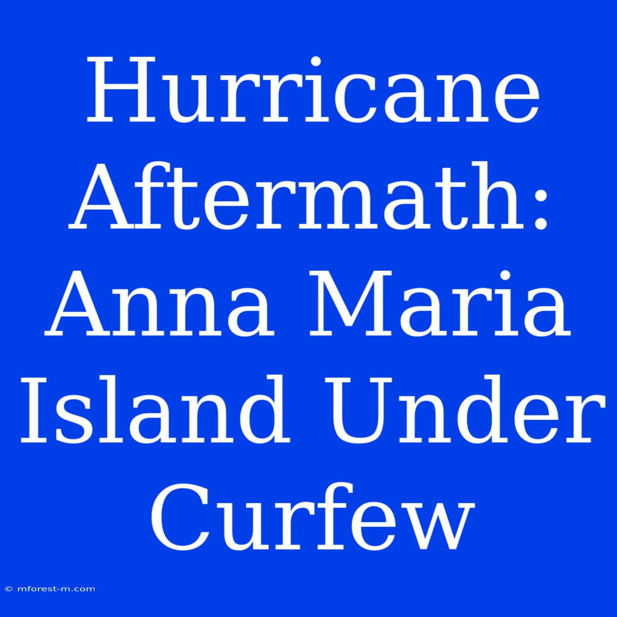 Hurricane Aftermath: Anna Maria Island Under Curfew 