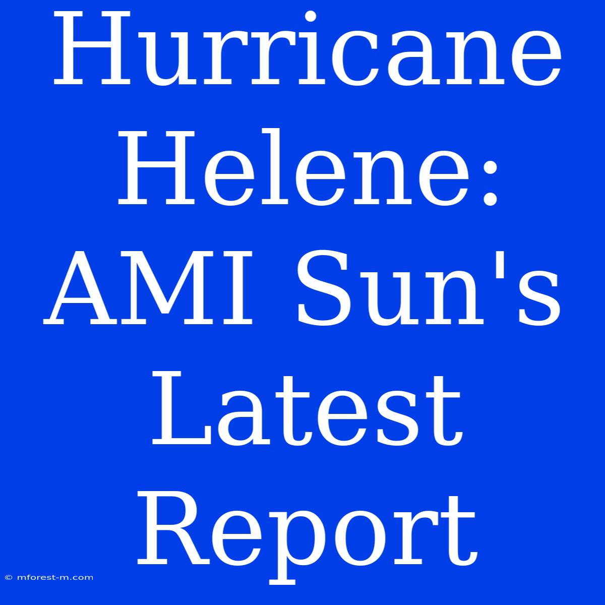 Hurricane Helene: AMI Sun's Latest Report