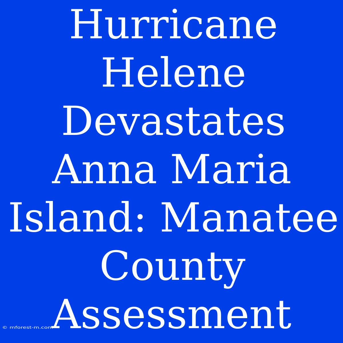 Hurricane Helene Devastates Anna Maria Island: Manatee County Assessment