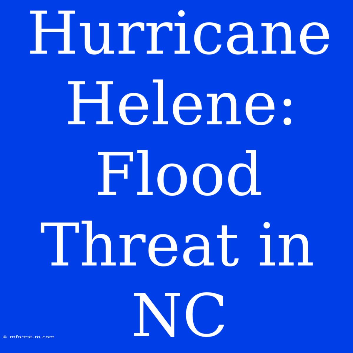 Hurricane Helene: Flood Threat In NC