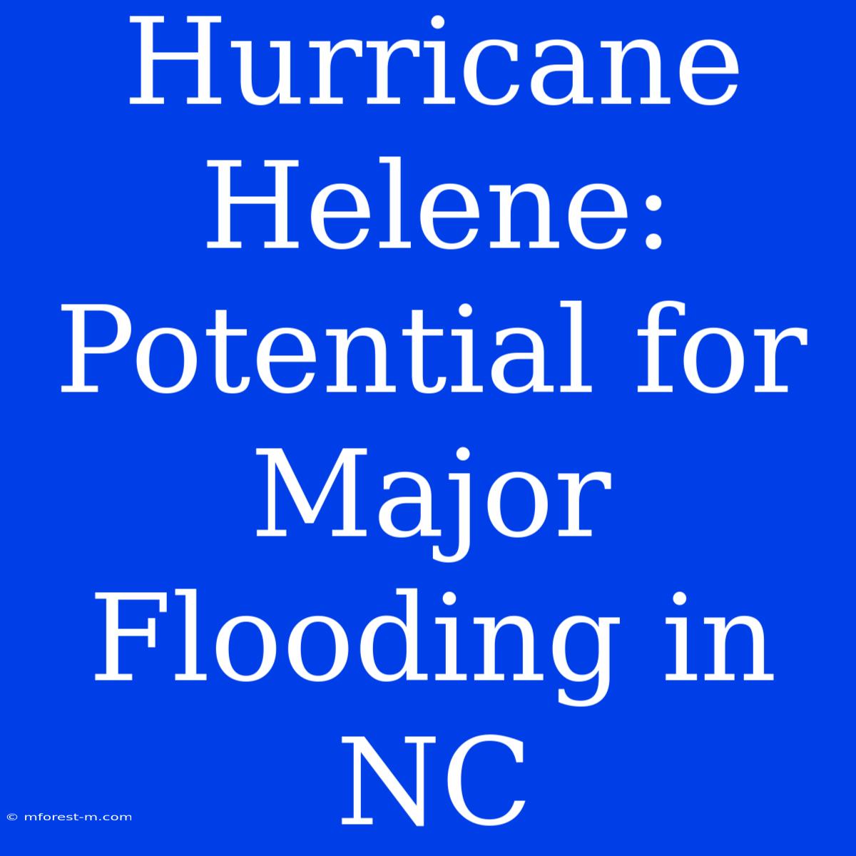 Hurricane Helene: Potential For Major Flooding In NC