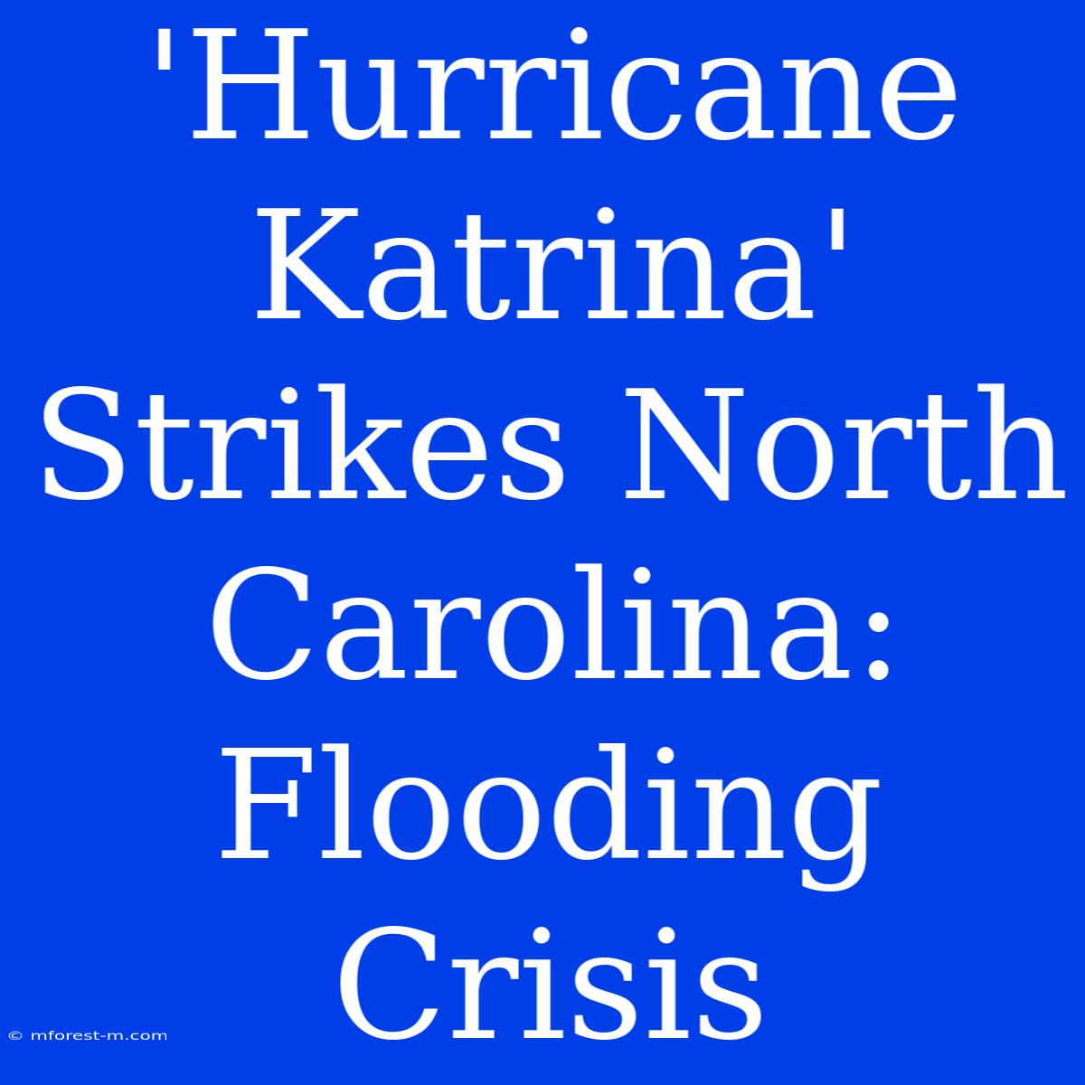 'Hurricane Katrina' Strikes North Carolina: Flooding Crisis