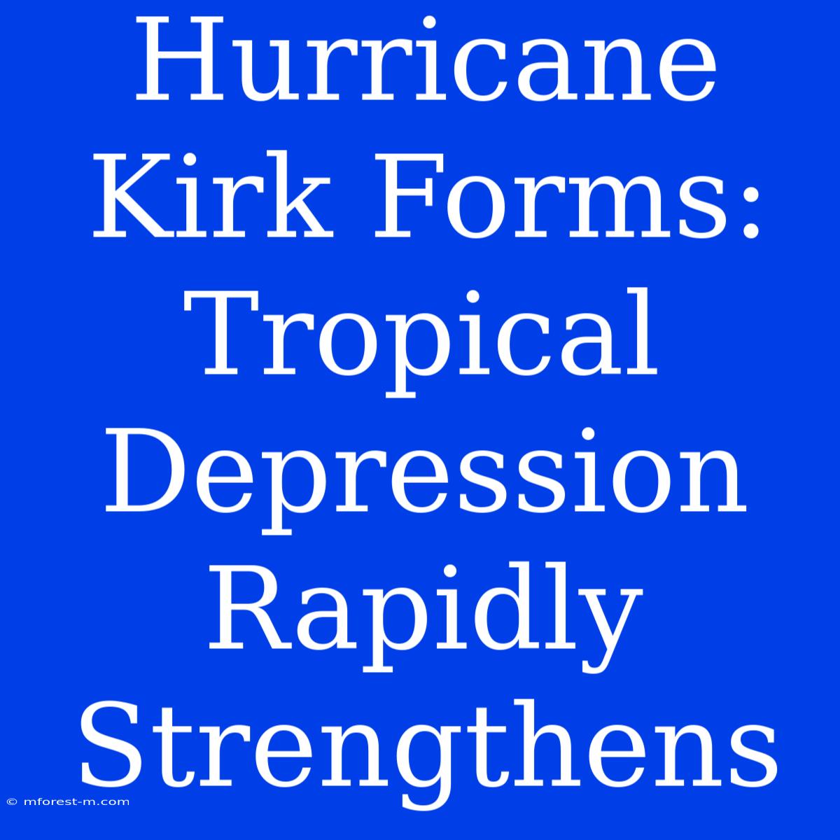 Hurricane Kirk Forms: Tropical Depression Rapidly Strengthens