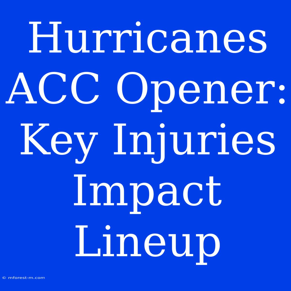 Hurricanes ACC Opener: Key Injuries Impact Lineup