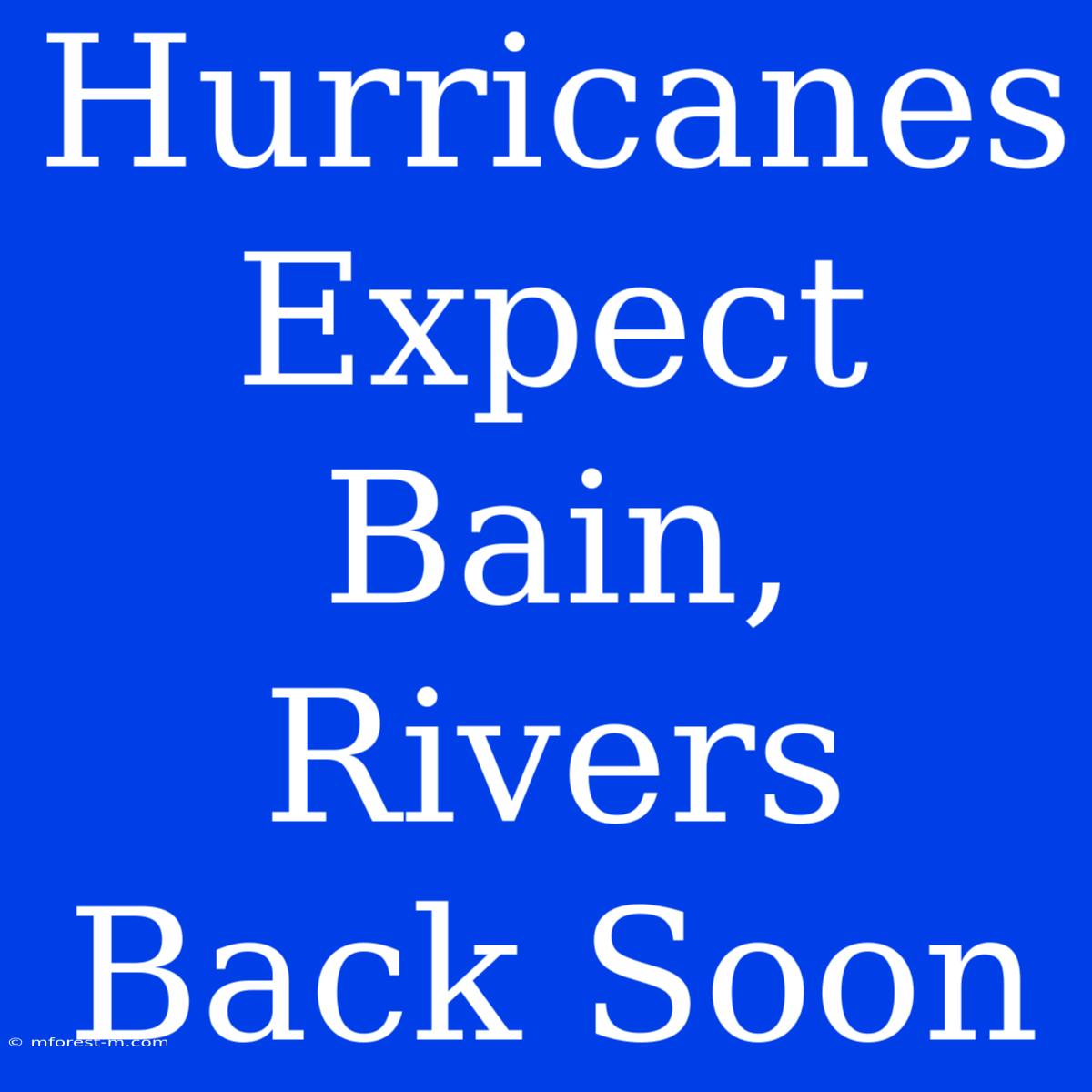 Hurricanes Expect Bain, Rivers Back Soon