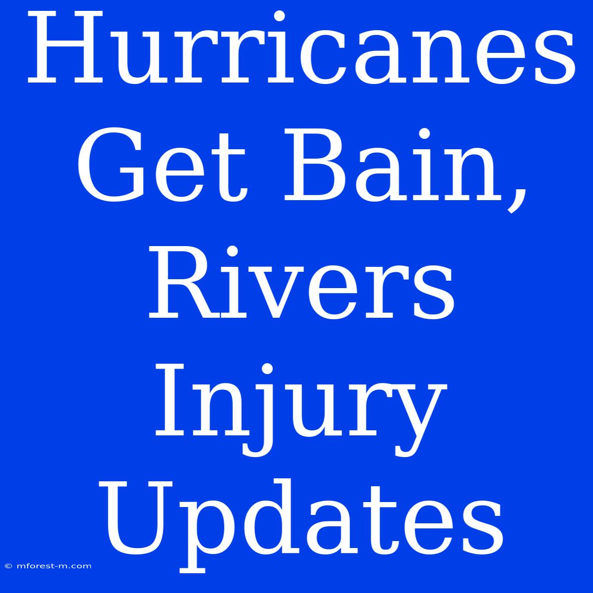 Hurricanes Get Bain, Rivers Injury Updates