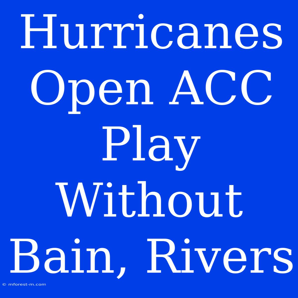 Hurricanes Open ACC Play Without Bain, Rivers