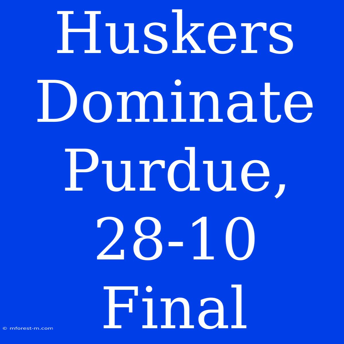 Huskers Dominate Purdue, 28-10 Final