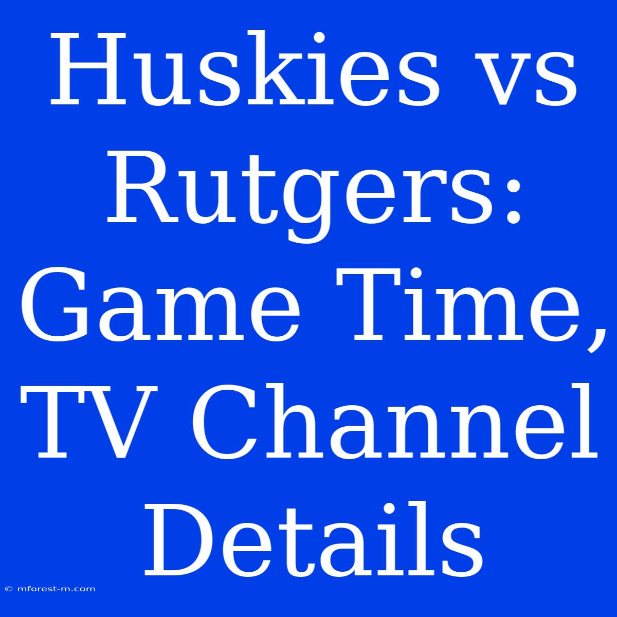 Huskies Vs Rutgers: Game Time, TV Channel Details