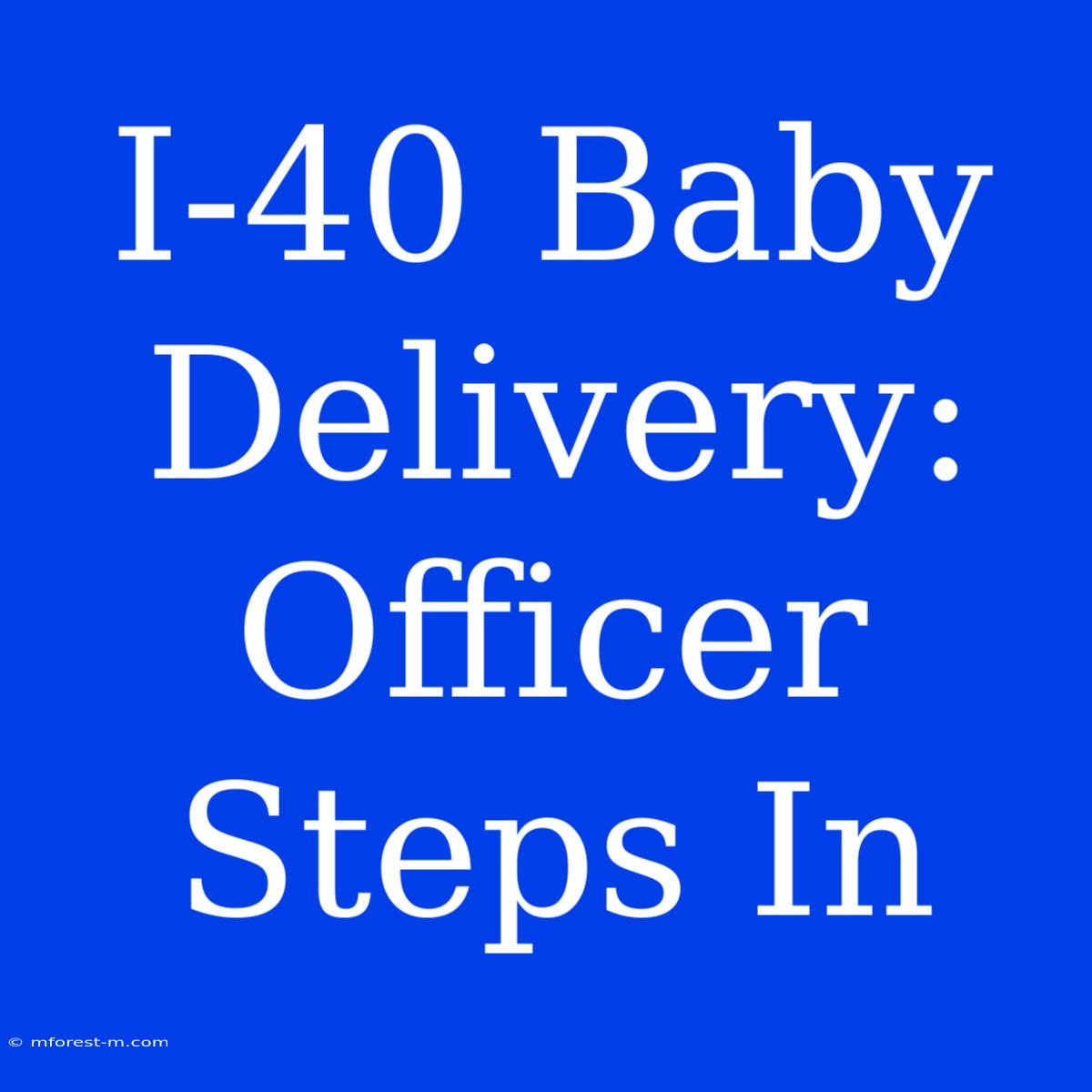 I-40 Baby Delivery: Officer Steps In