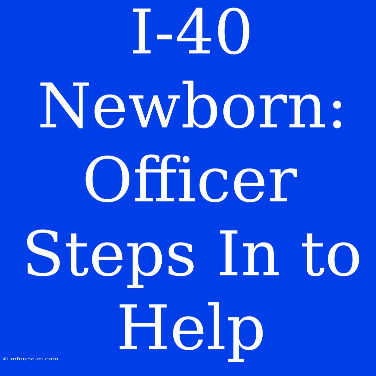 I-40 Newborn: Officer Steps In To Help 