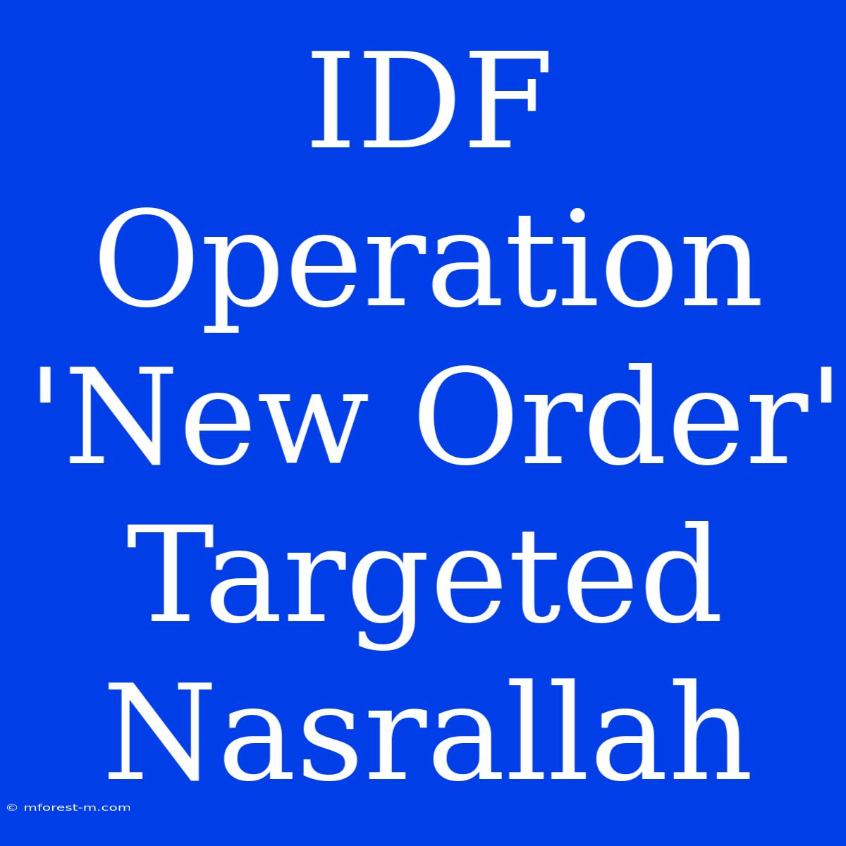 IDF Operation 'New Order' Targeted Nasrallah