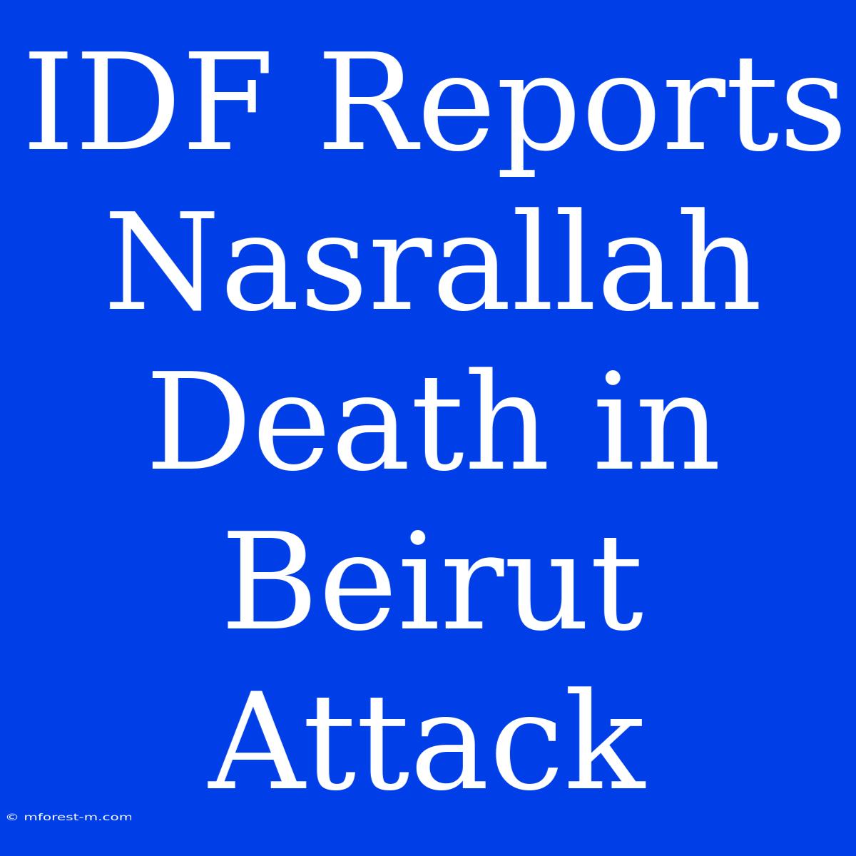 IDF Reports Nasrallah Death In Beirut Attack