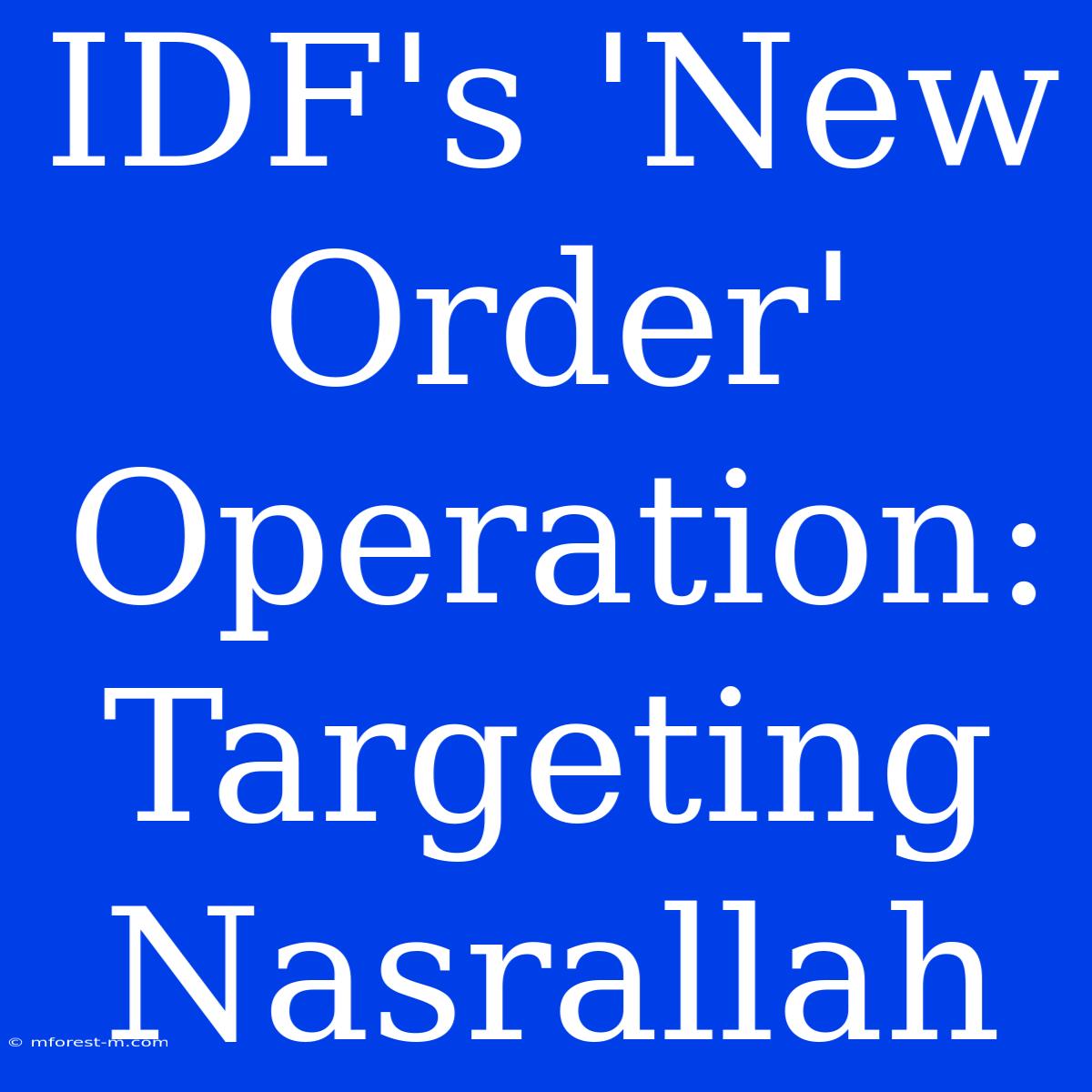 IDF's 'New Order' Operation: Targeting Nasrallah