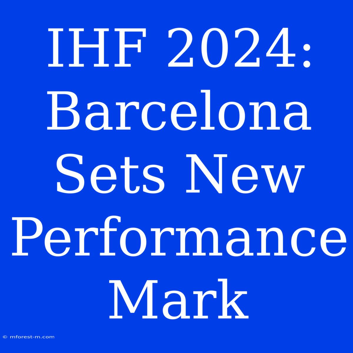 IHF 2024: Barcelona Sets New Performance Mark