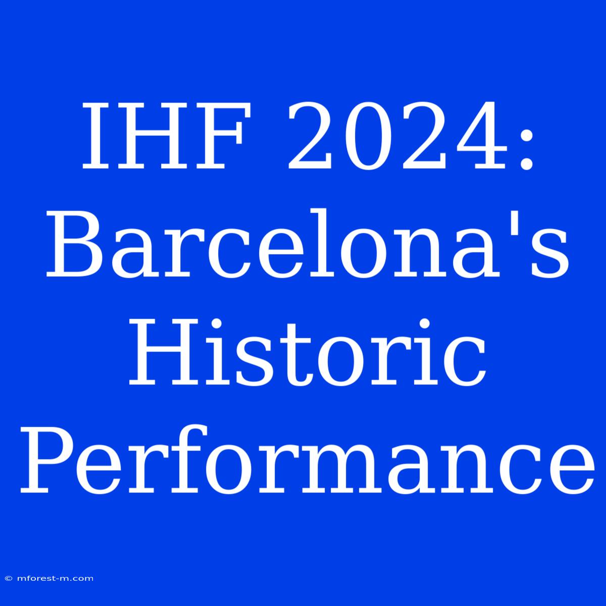 IHF 2024: Barcelona's Historic Performance