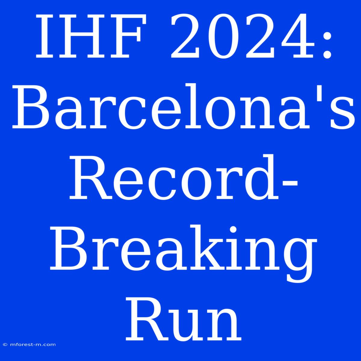 IHF 2024: Barcelona's Record-Breaking Run