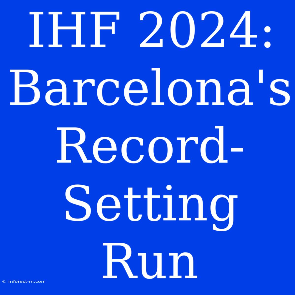 IHF 2024: Barcelona's Record-Setting Run