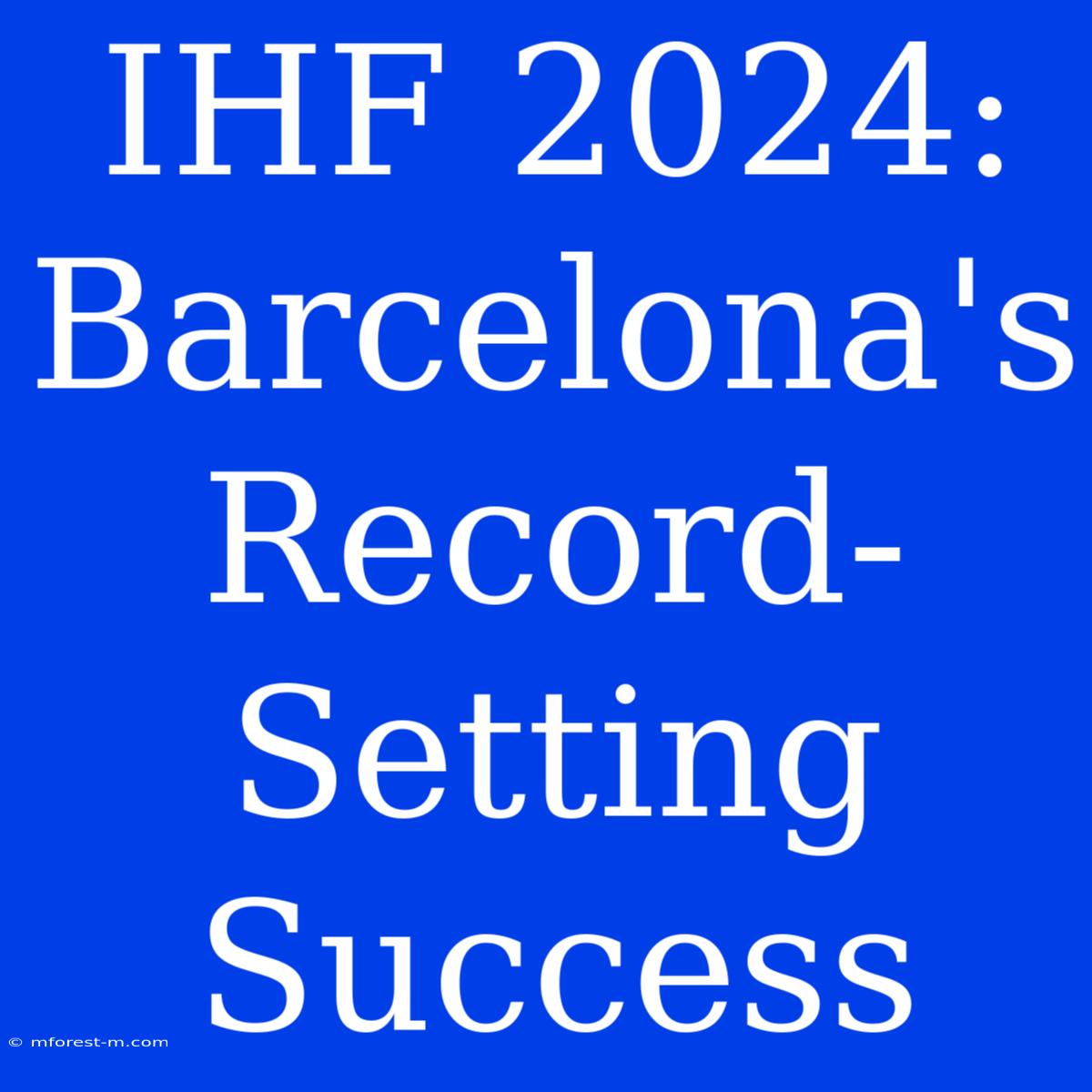 IHF 2024: Barcelona's Record-Setting Success