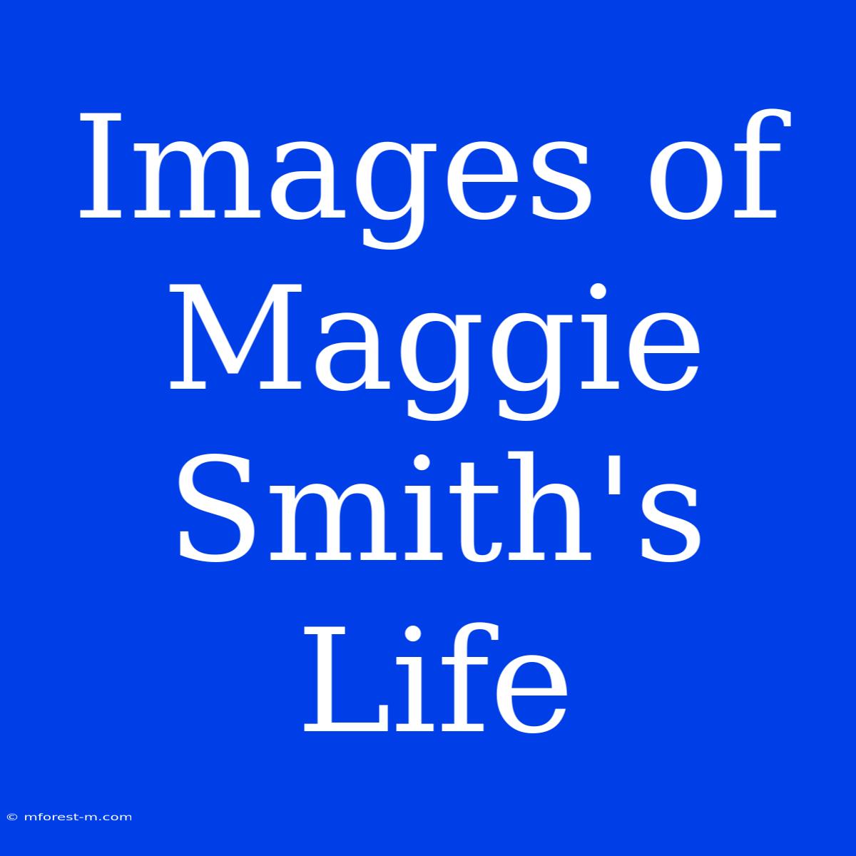 Images Of Maggie Smith's Life