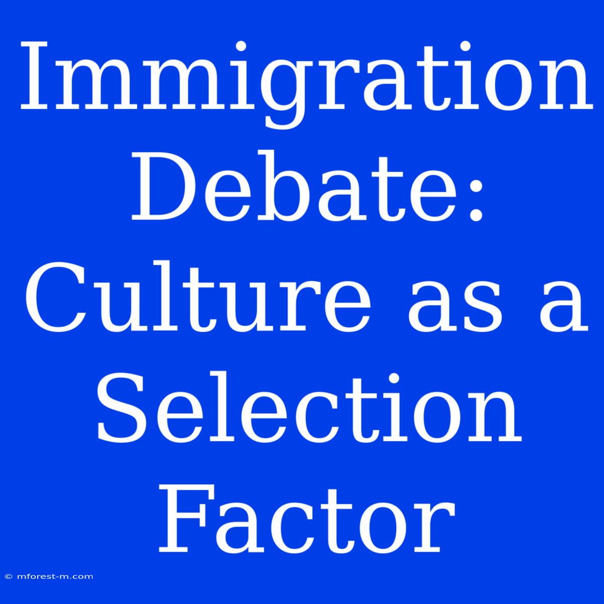 Immigration Debate: Culture As A Selection Factor