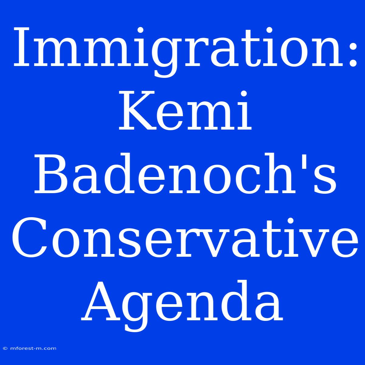 Immigration: Kemi Badenoch's Conservative Agenda