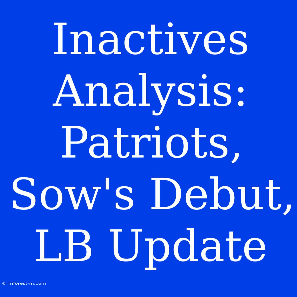 Inactives Analysis: Patriots, Sow's Debut, LB Update