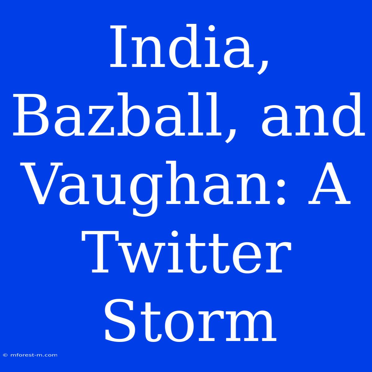 India, Bazball, And Vaughan: A Twitter Storm