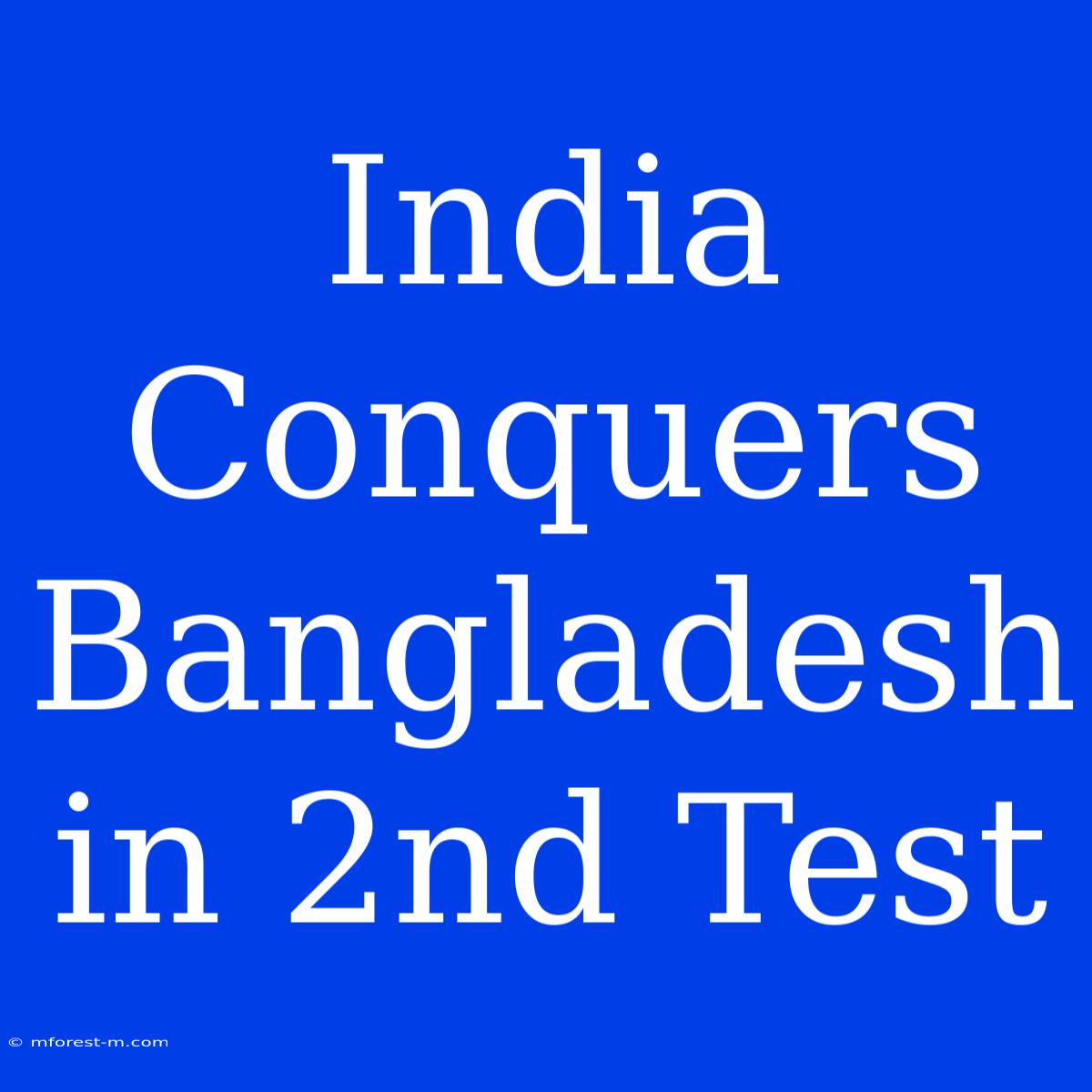 India Conquers Bangladesh In 2nd Test 