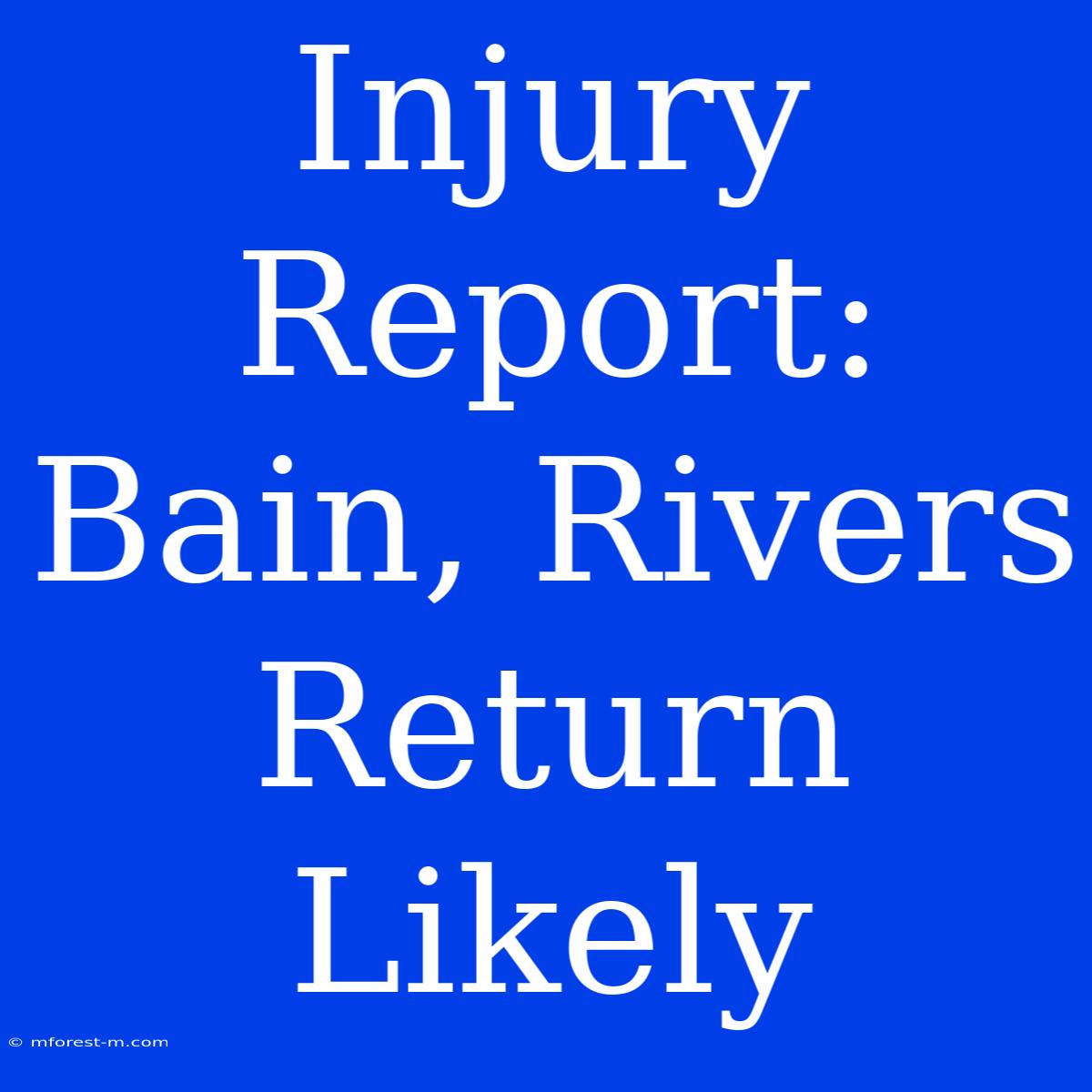 Injury Report: Bain, Rivers Return Likely