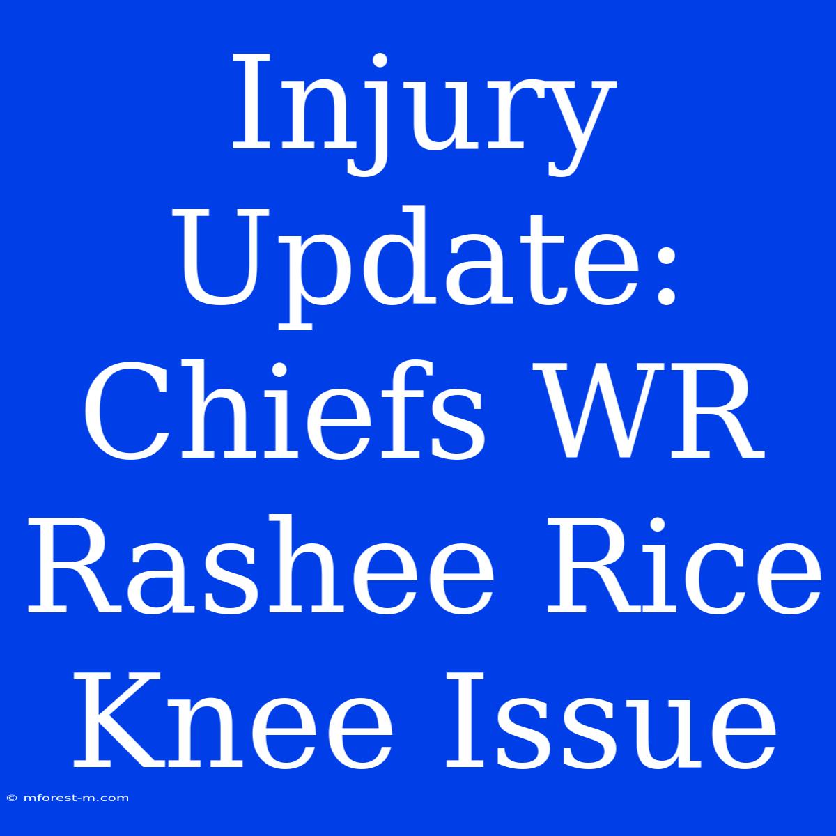 Injury Update: Chiefs WR Rashee Rice Knee Issue