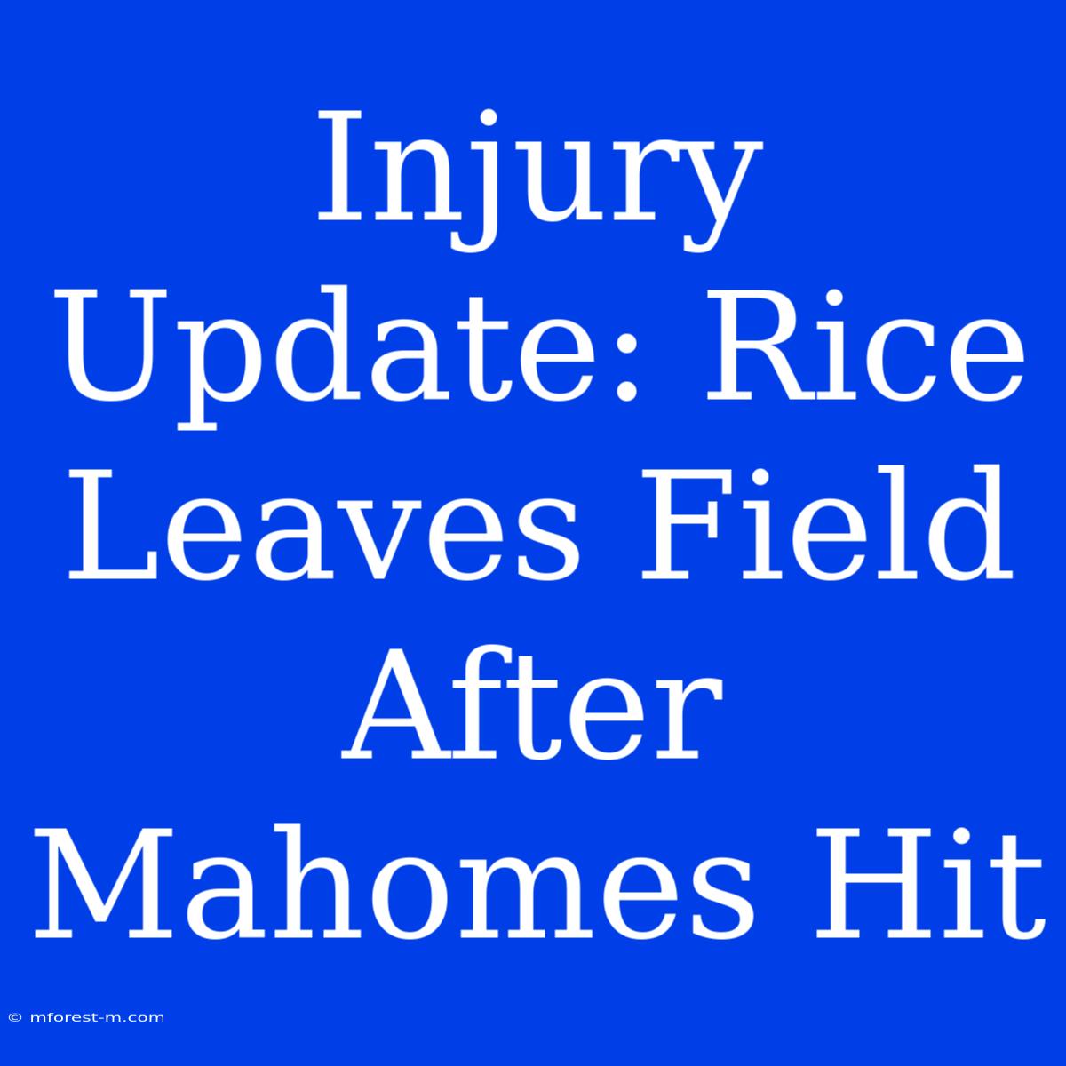 Injury Update: Rice Leaves Field After Mahomes Hit