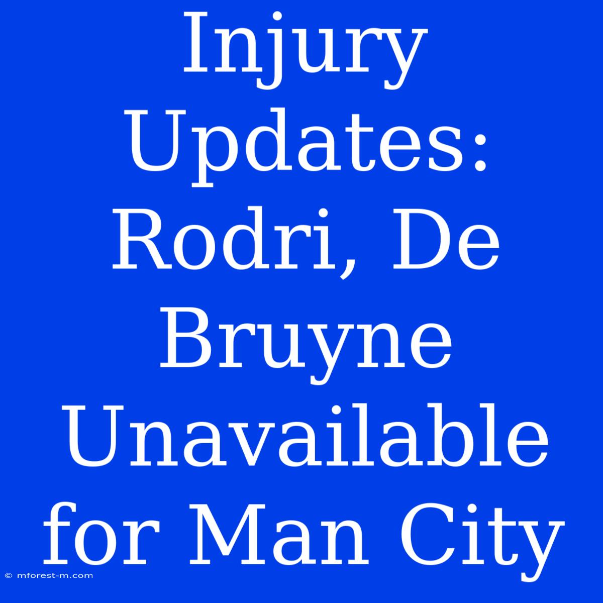 Injury Updates: Rodri, De Bruyne Unavailable For Man City