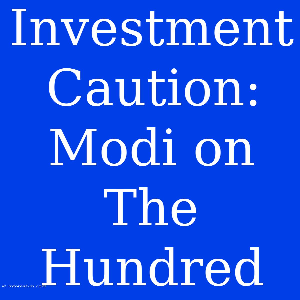 Investment Caution: Modi On The Hundred