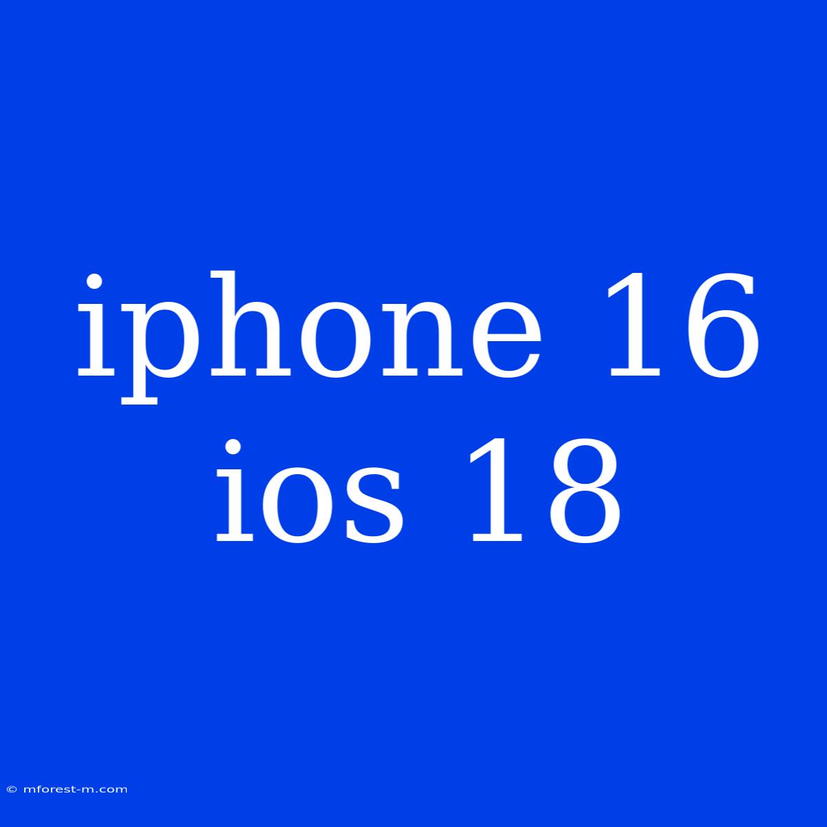 Iphone 16 Ios 18