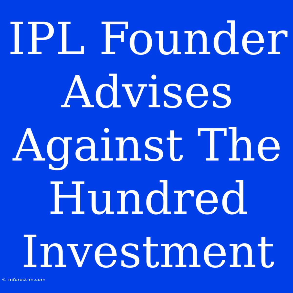 IPL Founder Advises Against The Hundred Investment